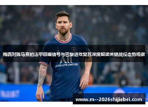 梅西对阵马赛的法甲回暖信号与巴黎进攻复苏深度解读关键战役走势观察 梅西对阵马赛的法甲回暖信号与巴黎进攻复苏深度解读关键战役走势观察