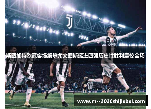 斯图加特欧冠客场绝杀尤文图斯挺进四强历史性胜利震惊全场