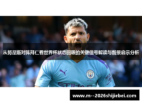从努涅斯对阵拜仁看世界杯状态回暖的关键信号解读与前景启示分析