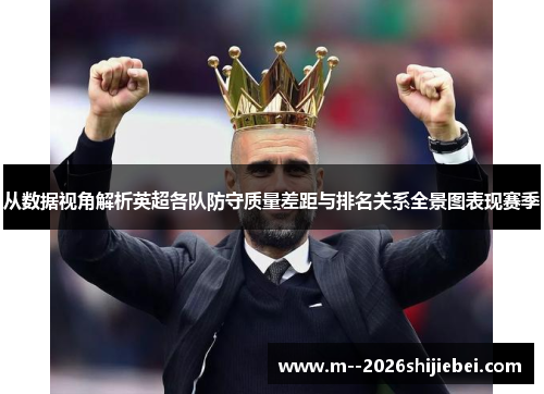 从数据视角解析英超各队防守质量差距与排名关系全景图表现赛季